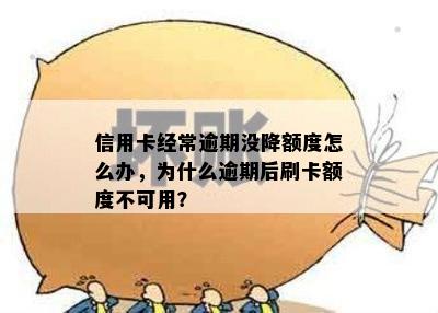 信用卡经常逾期没降额度怎么办，为什么逾期后刷卡额度不可用？