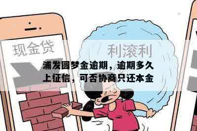 浦发圆梦金逾期，逾期多久上征信，可否协商只还本金