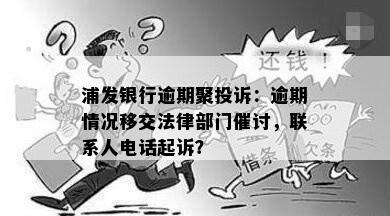 浦发银行逾期聚投诉：逾期情况移交法律部门催讨，联系人电话起诉？