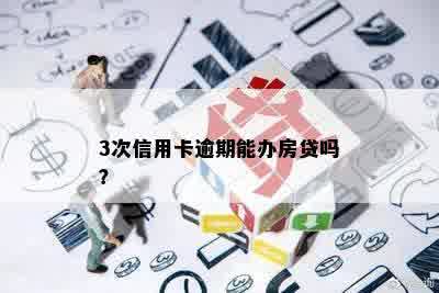 3次信用卡逾期能办房贷吗？