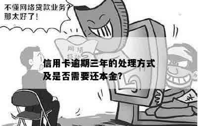 信用卡逾期三年的处理方式及是否需要还本金？