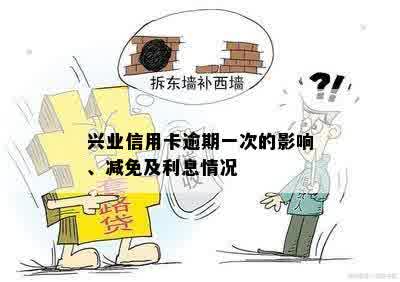 兴业信用卡逾期一次的影响、减免及利息情况