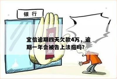 逾期四天欠款4万，逾期一年会被告上法庭吗？