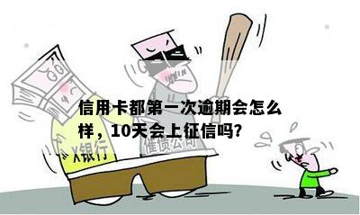 信用卡都之一次逾期会怎么样，10天会上征信吗？