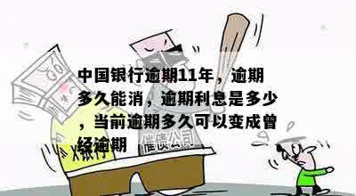 中国银行逾期11年，逾期多久能消，逾期利息是多少，当前逾期多久可以变成曾经逾期