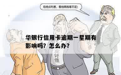 华银行信用卡逾期一星期有影响吗？怎么办？