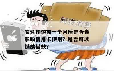 安逸花逾期一个月后是否会影响信用卡使用？是否可以继续借款？