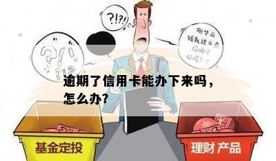 逾期了信用卡能办下来吗，怎么办？