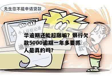 华逾期还能超限嘛？银行欠款5000逾期一年多要抓人是真的吗？