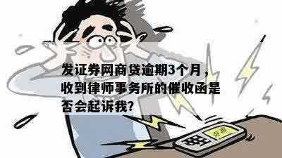 发证券网商贷逾期3个月，收到律师事务所的催收函是否会起诉我？