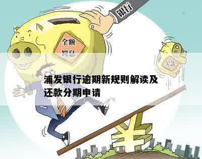 浦发银行逾期新规则解读及还款分期申请