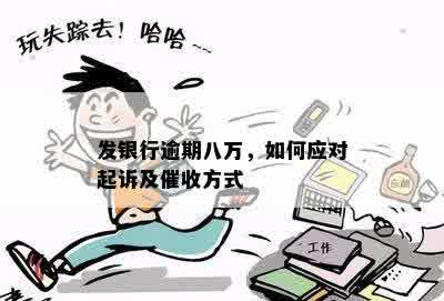 发银行逾期八万，如何应对起诉及催收方式