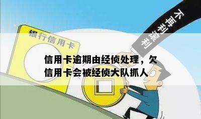 信用卡逾期由经侦处理，欠信用卡会被经侦大队抓人