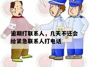 逾期打联系人，几天不还会给紧急联系人打电话