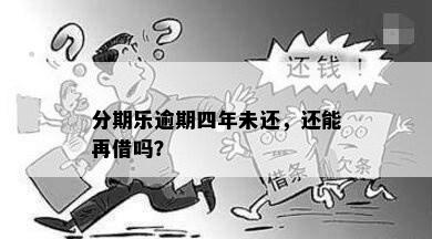 分期乐逾期四年未还，还能再借吗？