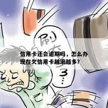 信用卡还会逾期吗，怎么办现在欠信用卡越滚越多？