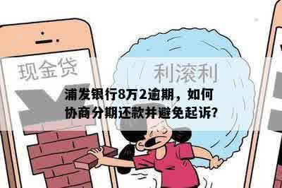 浦发银行8万2逾期，如何协商分期还款并避免起诉？