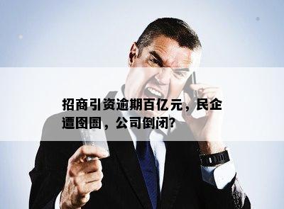 招商引资逾期百亿元，民企遭囹圄，公司倒闭？