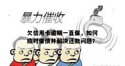 欠信用卡逾期一直催，如何应对催债并解决还款问题？