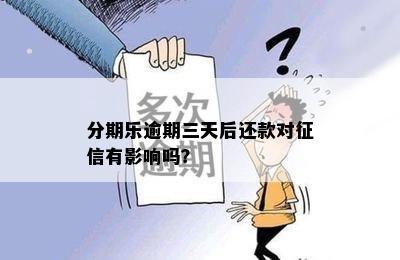 分期乐逾期三天后还款对征信有影响吗？