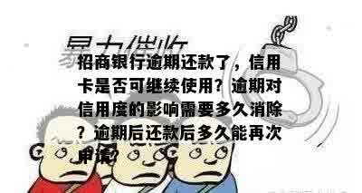 招商银行逾期还款了，信用卡是否可继续使用？逾期对信用度的影响需要多久消除？逾期后还款后多久能再次申请？