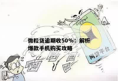 微粒贷逾期收50%：解析爆款手机购买攻略