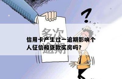 信用卡产生过一逾期影响个人征信和贷款买房吗?