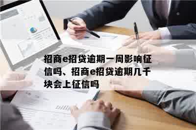 招商e招贷逾期一周影响征信吗、招商e招贷逾期几千块会上征信吗