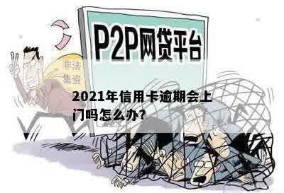 2021年信用卡逾期会上门吗怎么办？