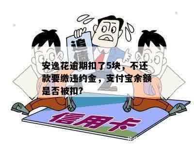 安逸花逾期扣了5块，不还款要缴违约金，支付宝余额是否被扣？