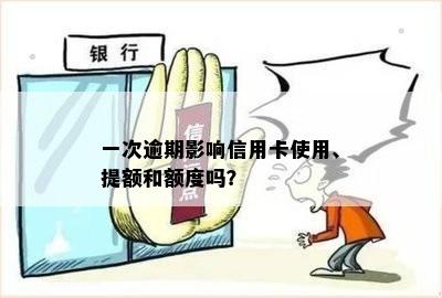 一次逾期影响信用卡使用、提额和额度吗？