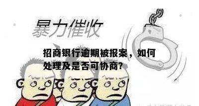 招商银行逾期被报案，如何处理及是否可协商？