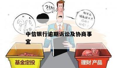 中信银行逾期诉讼及协商事宜