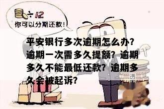 平安银行多次逾期怎么办？逾期一次需多久提额？逾期多久不能更低还款？逾期多久会被起诉？