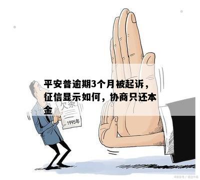 平安普逾期3个月被起诉，征信显示如何，协商只还本金