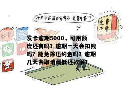 发卡逾期5000，可用额度还有吗？逾期一天会扣钱吗？能免除违约金吗？逾期几天会取消更低还款额？