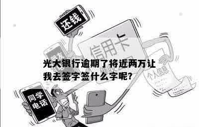 光大银行逾期了将近两万让我去签字签什么字呢？