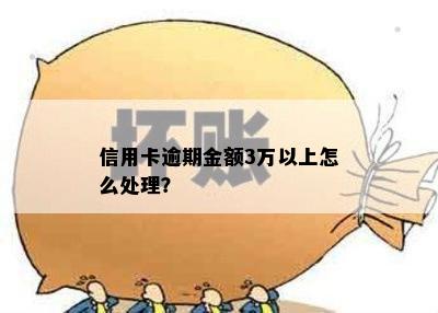 信用卡逾期金额3万以上怎么处理？