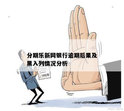 分期乐新网银行逾期后果及黑入列情况分析