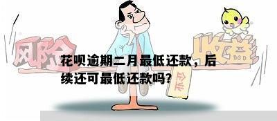 花呗逾期二月更低还款，后续还可更低还款吗？