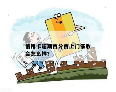 信用卡逾期百分百上门催收会怎么样？