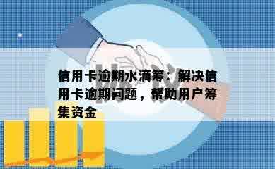 信用卡逾期水滴筹：解决信用卡逾期问题，帮助用户筹集资金