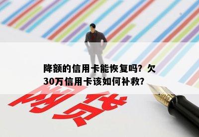 降额的信用卡能恢复吗？欠30万信用卡该如何补救？