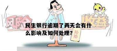 民生银行逾期了两天会有什么影响及如何处理?