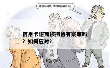 信用卡逾期被拘留有案底吗？如何应对？