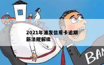 2021年浦发信用卡逾期新法规解读