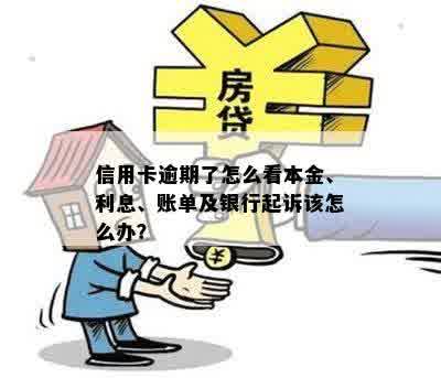 信用卡逾期了怎么看本金、利息、账单及银行起诉该怎么办？