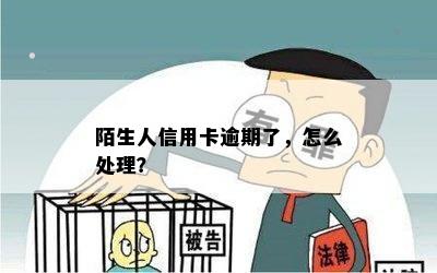 陌生人信用卡逾期了，怎么处理？