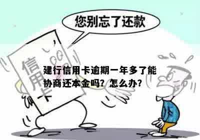 建行信用卡逾期一年多了能协商还本金吗？怎么办？