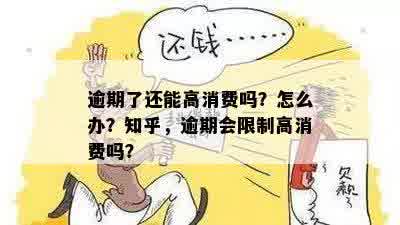 逾期了还能高消费吗？怎么办？知乎，逾期会限制高消费吗？